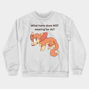 What harm does NOT wearing fur do? Crewneck Sweatshirt